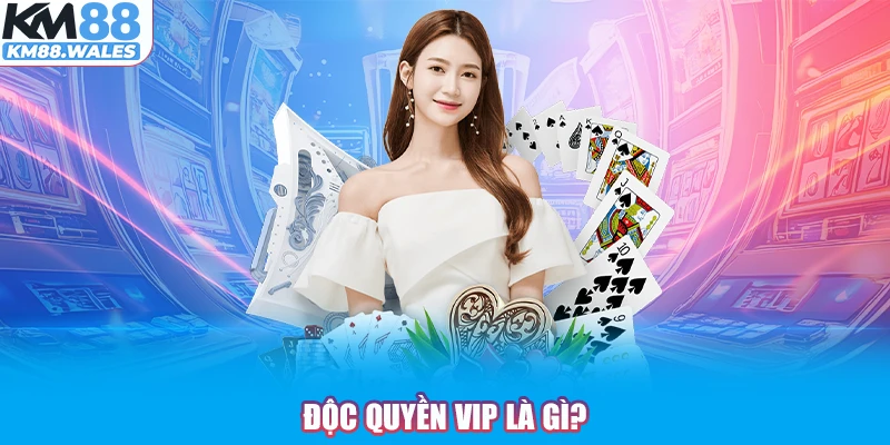 Độc quyền VIP là gì?