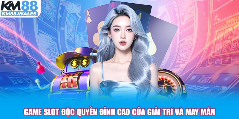 Game slot độc quyền đỉnh cao của giải trí và may mắn