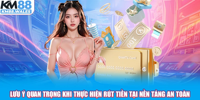 Lưu ý quan trọng khi thực hiện rút tiền tại nền tảng an toàn