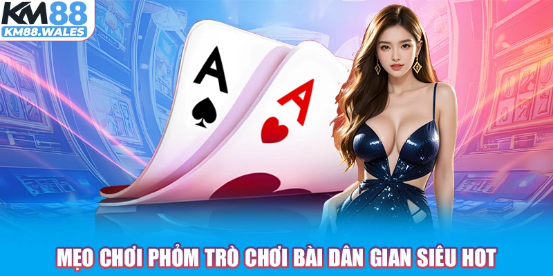 Mẹo chơi Phỏm trò chơi bài dân gian siêu HOT