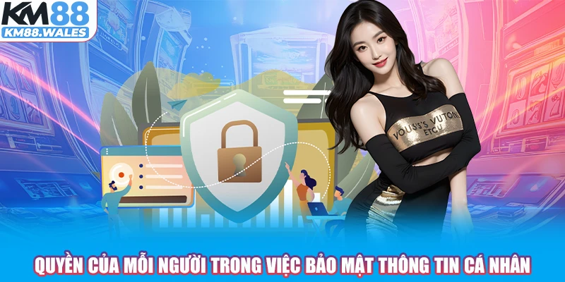 Quyền của mỗi người trong việc bảo mật thông tin cá nhân