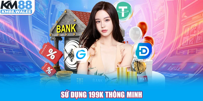 Sử dụng 199k thông minh