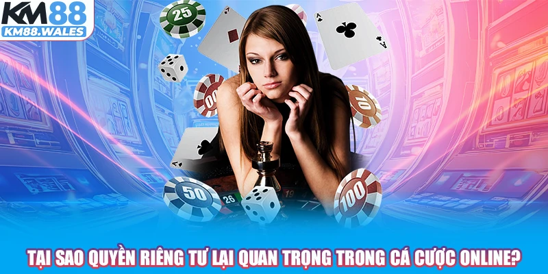 Tại sao quyền riêng tư lại quan trọng trong cá cược online?