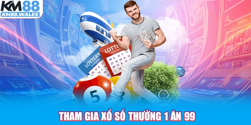 Tham gia Xổ Số thưởng 1 ăn 99