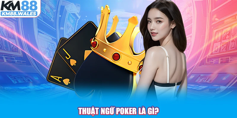 Thuật ngữ Poker là gì?