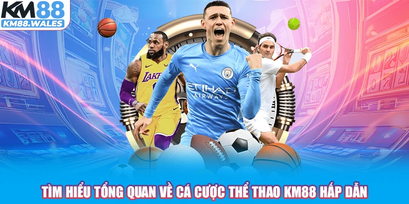 Tìm hiểu tổng quan về cá cược thể thao KM88 hấp dẫn