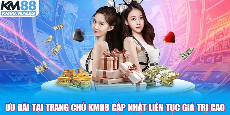 Ưu đãi tại trang chủ KM88 cập nhật liên tục giá trị cao