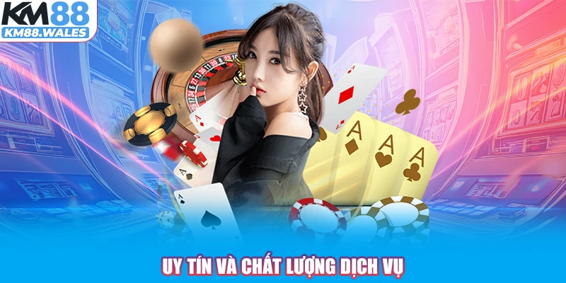 Uy tín và chất lượng dịch vụ